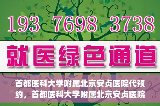 首都医科大学附属北京安贞医院代预约，首都医科大学附属北京安贞医院代预约服务详解