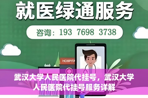 武汉大学人民医院代挂号，武汉大学人民医院代挂号服务详解