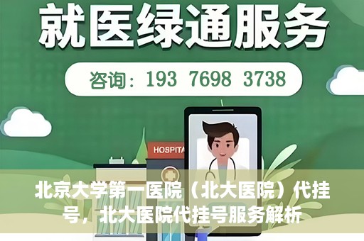 北京大学第一医院（北大医院）代挂号，北大医院代挂号服务解析