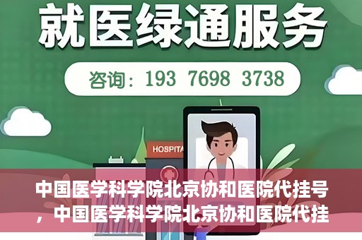 中国医学科学院北京协和医院代挂号，中国医学科学院北京协和医院代挂号服务详解