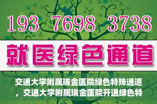 交通大学附属瑞金医院绿色特殊通道，交通大学附属瑞金医院开通绿色特殊通道服务