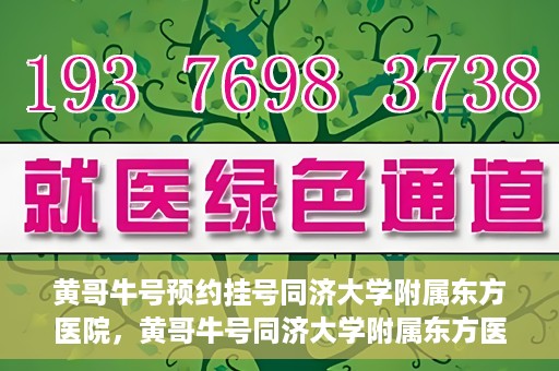 黄哥牛号预约挂号同济大学附属东方医院，黄哥牛号同济大学附属东方医院预约挂号攻略