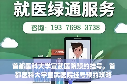 首都医科大学宣武医院预约挂号，首都医科大学宣武医院挂号预约攻略