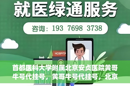 首都医科大学附属北京安贞医院黄哥牛号代挂号，黄哥牛号代挂号，北京安贞医院挂号新途径探索