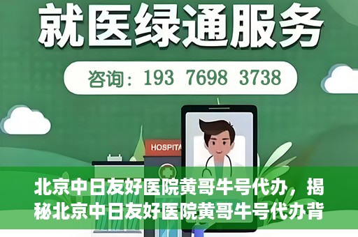北京中日友好医院黄哥牛号代办，揭秘北京中日友好医院黄哥牛号代办背后的故事