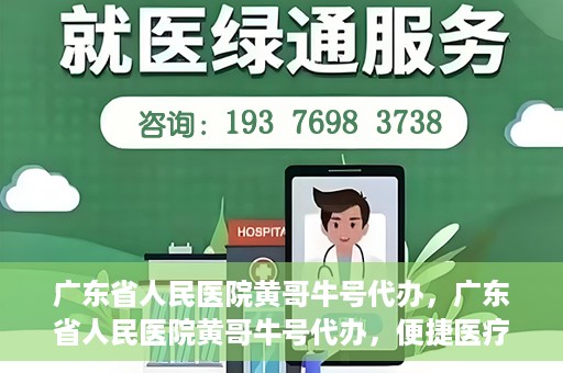 广东省人民医院黄哥牛号代办，广东省人民医院黄哥牛号代办，便捷医疗新途径