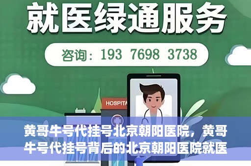 黄哥牛号代挂号北京朝阳医院，黄哥牛号代挂号背后的北京朝阳医院就医现象观察