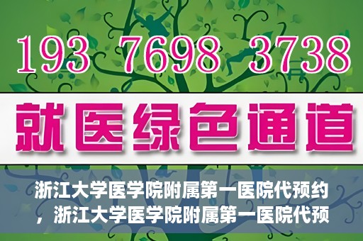 浙江大学医学院附属第一医院代预约，浙江大学医学院附属第一医院代预约服务详解