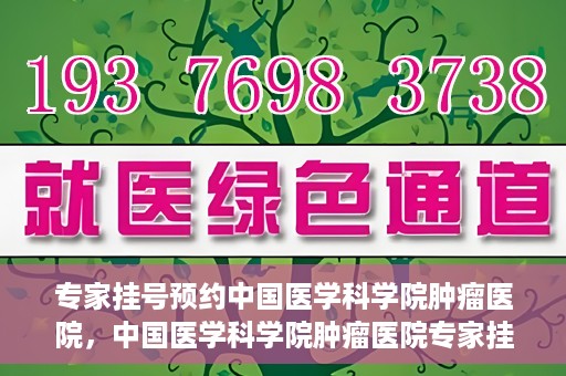 专家挂号预约中国医学科学院肿瘤医院，中国医学科学院肿瘤医院专家挂号预约指南