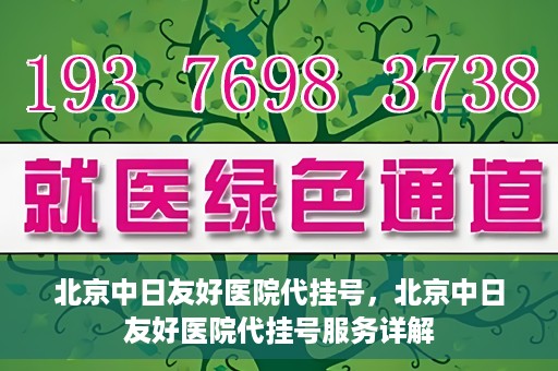 北京中日友好医院代挂号，北京中日友好医院代挂号服务详解