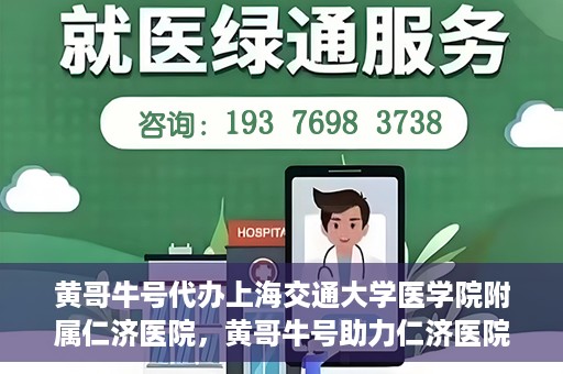 黄哥牛号代办上海交通大学医学院附属仁济医院，黄哥牛号助力仁济医院代办服务，一站式解决就医难题