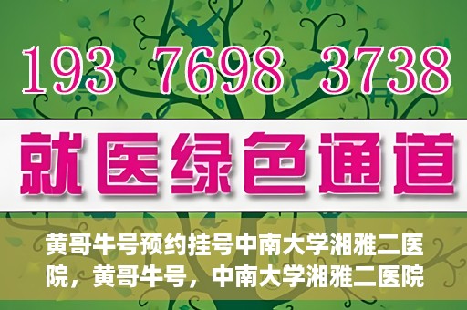 黄哥牛号预约挂号中南大学湘雅二医院，黄哥牛号，中南大学湘雅二医院预约挂号攻略