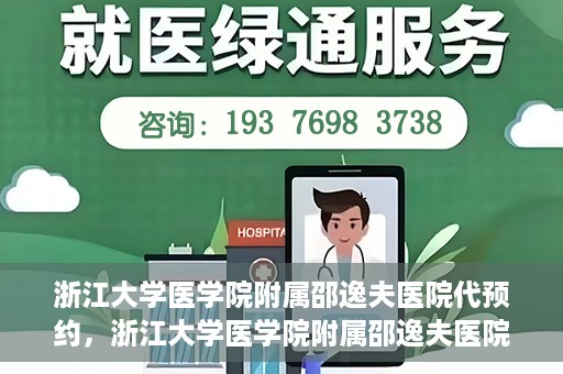 浙江大学医学院附属邵逸夫医院代预约，浙江大学医学院附属邵逸夫医院预约挂号服务详解