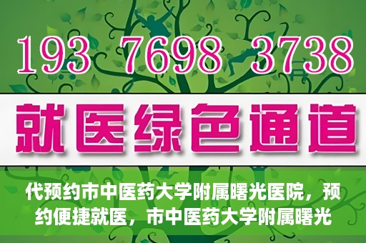 代预约市中医药大学附属曙光医院，预约便捷就医，市中医药大学附属曙光医院等你来体验