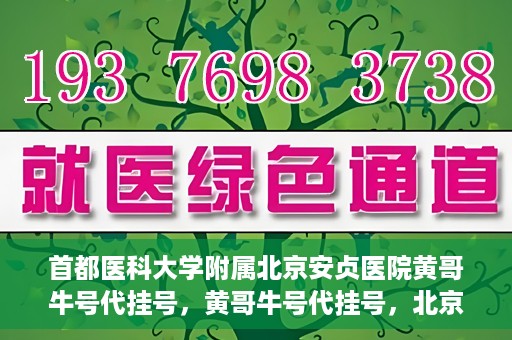 首都医科大学附属北京安贞医院黄哥牛号代挂号，黄哥牛号代挂号，北京安贞医院挂号新途径探索