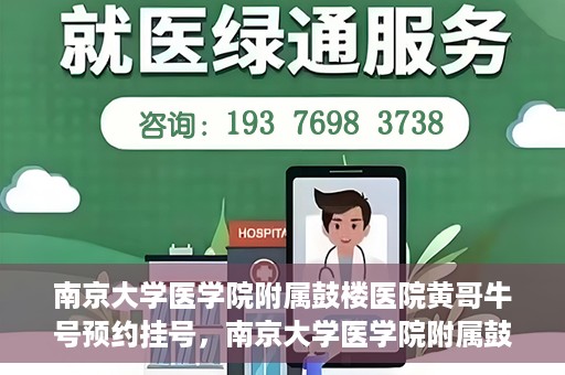 南京大学医学院附属鼓楼医院黄哥牛号预约挂号，南京大学医学院附属鼓楼医院黄哥牛号预约挂号攻略解析