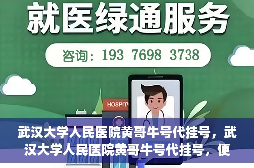 武汉大学人民医院黄哥牛号代挂号，武汉大学人民医院黄哥牛号代挂号，便捷就医背后的故事