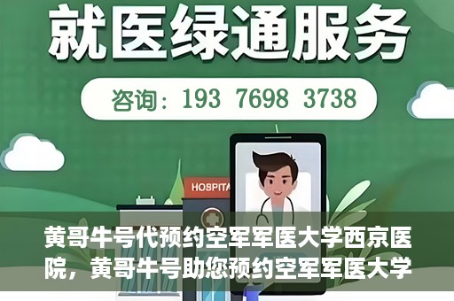 黄哥牛号代预约空军军医大学西京医院，黄哥牛号助您预约空军军医大学西京医院，一站式便捷就医体验