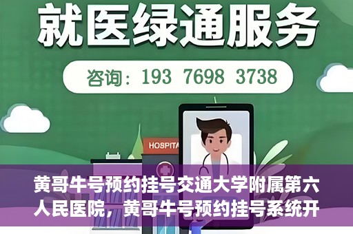 黄哥牛号预约挂号交通大学附属第六人民医院，黄哥牛号预约挂号系统开通，交通大学附属第六人民医院挂号服务上线
