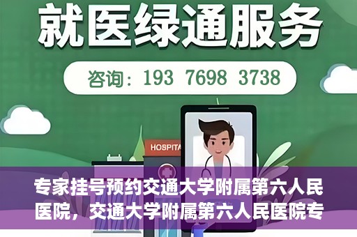 专家挂号预约交通大学附属第六人民医院，交通大学附属第六人民医院专家挂号预约解析