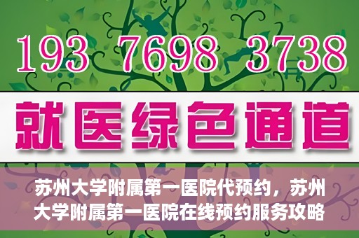 苏州大学附属第一医院代预约，苏州大学附属第一医院在线预约服务攻略