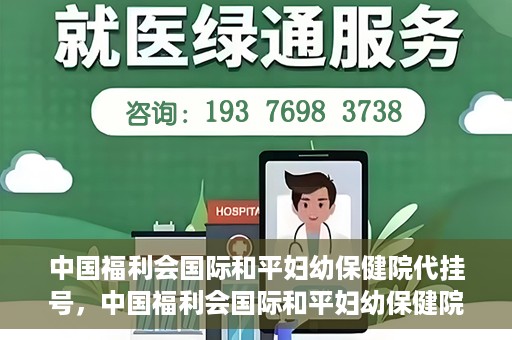 中国福利会国际和平妇幼保健院代挂号，中国福利会国际和平妇幼保健院便捷代挂号服务