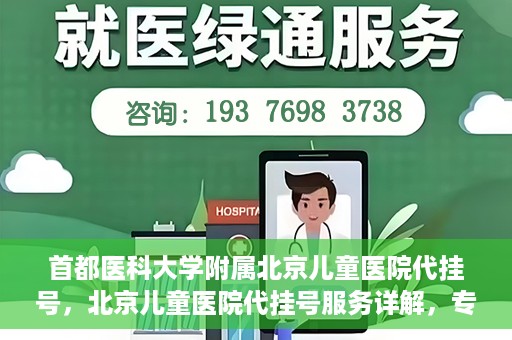 首都医科大学附属北京儿童医院代挂号，北京儿童医院代挂号服务详解，专业医疗与便捷服务的结合