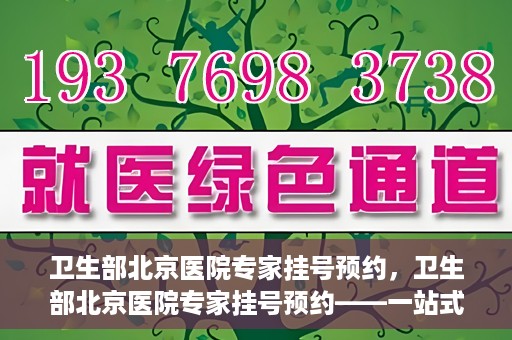 卫生部北京医院专家挂号预约，卫生部北京医院专家挂号预约——一站式便捷预约服务体验