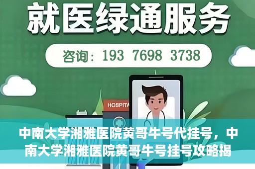 中南大学湘雅医院黄哥牛号代挂号，中南大学湘雅医院黄哥牛号挂号攻略揭秘