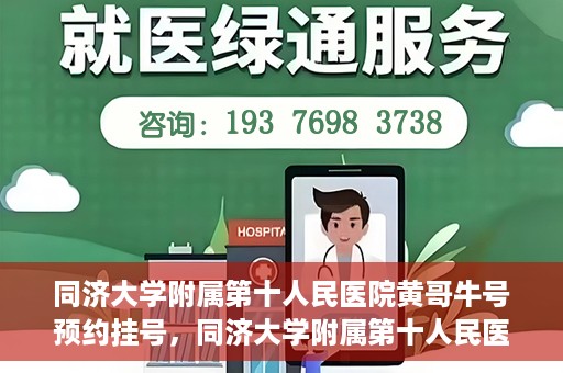 同济大学附属第十人民医院黄哥牛号预约挂号，同济大学附属第十人民医院黄哥牛号在线预约挂号攻略