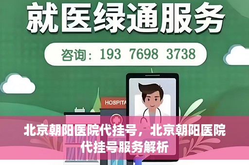 北京朝阳医院代挂号，北京朝阳医院代挂号服务解析