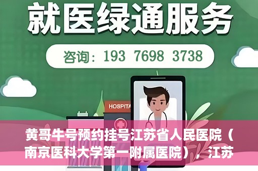 黄哥牛号预约挂号江苏省人民医院（南京医科大学第一附属医院），江苏省人民医院（南京医科大学第一附属医院）黄哥牛号预约挂号服务启动