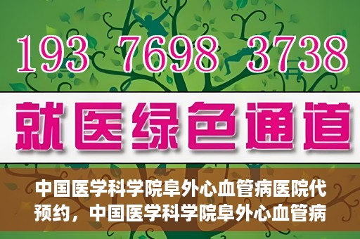 中国医学科学院阜外心血管病医院代预约，中国医学科学院阜外心血管病医院预约服务详解，便捷代预约功能助您轻松就医