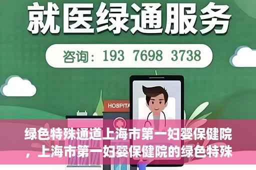 绿色特殊通道上海市第一妇婴保健院，上海市第一妇婴保健院的绿色特殊通道，守护母婴健康的坚实屏障