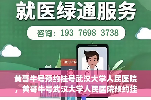 黄哥牛号预约挂号武汉大学人民医院，黄哥牛号武汉大学人民医院预约挂号攻略
