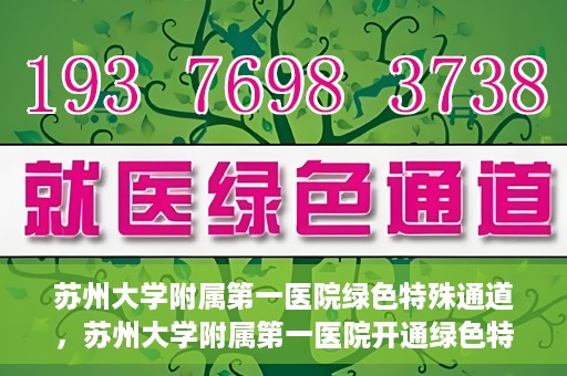 苏州大学附属第一医院绿色特殊通道，苏州大学附属第一医院开通绿色特殊通道，助力患者就医无忧