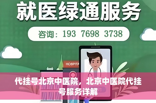 代挂号北京中医院，北京中医院代挂号服务详解