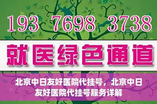 北京中日友好医院代挂号，北京中日友好医院代挂号服务详解