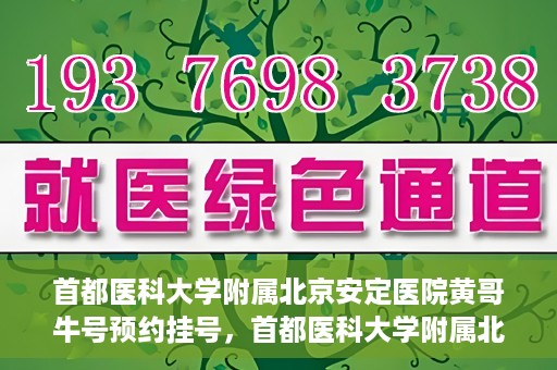 首都医科大学附属北京安定医院黄哥牛号预约挂号，首都医科大学附属北京安定医院黄哥牛号预约挂号指南