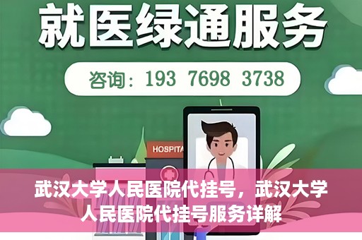 武汉大学人民医院代挂号，武汉大学人民医院代挂号服务详解