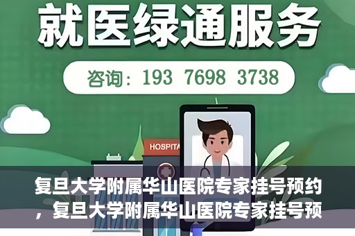复旦大学附属华山医院专家挂号预约，复旦大学附属华山医院专家挂号预约攻略解析