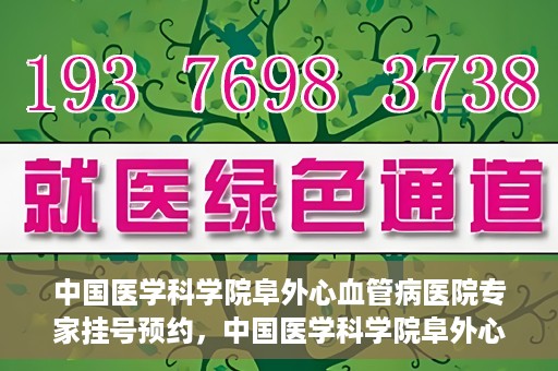 中国医学科学院阜外心血管病医院专家挂号预约，中国医学科学院阜外心血管病医院专家挂号预约攻略解析