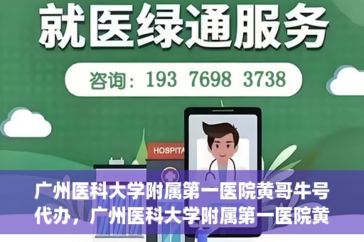 广州医科大学附属第一医院黄哥牛号代办，广州医科大学附属第一医院黄哥牛号挂号代办攻略