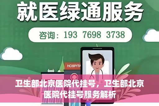 卫生部北京医院代挂号，卫生部北京医院代挂号服务解析