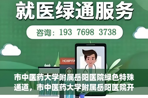 市中医药大学附属岳阳医院绿色特殊通道，市中医药大学附属岳阳医院开通绿色特殊通道，助力健康岳阳建设
