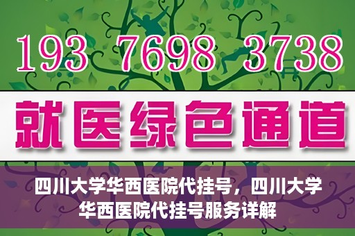 四川大学华西医院代挂号，四川大学华西医院代挂号服务详解