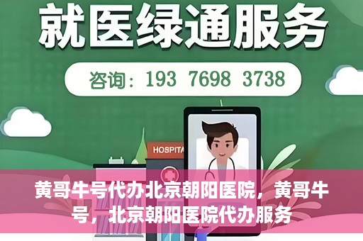黄哥牛号代办北京朝阳医院，黄哥牛号，北京朝阳医院代办服务