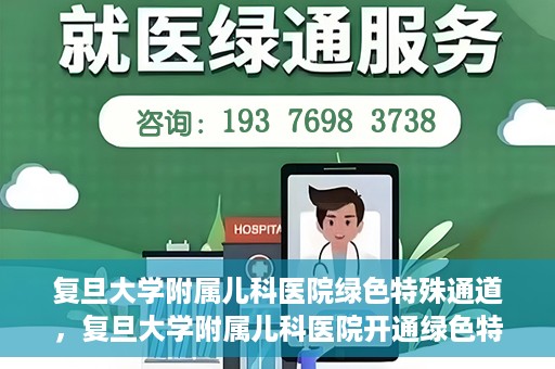 复旦大学附属儿科医院绿色特殊通道，复旦大学附属儿科医院开通绿色特殊通道关爱患儿健康