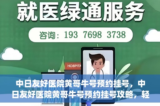 中日友好医院黄哥牛号预约挂号，中日友好医院黄哥牛号预约挂号攻略，轻松挂号，健康无忧！