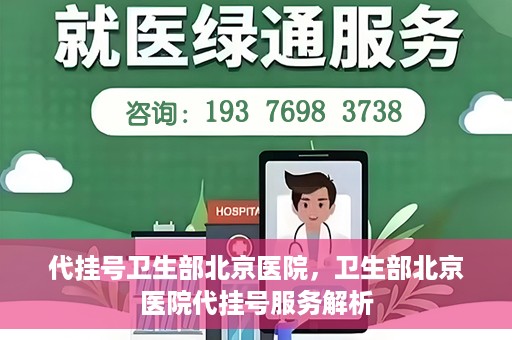 代挂号卫生部北京医院，卫生部北京医院代挂号服务解析